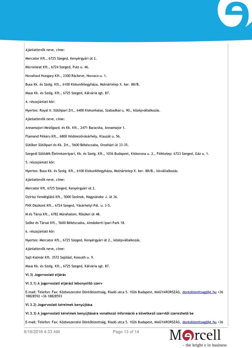 Ajánlattevők neve, címe: Annamajori Mezőgazd. és Kk. Kft., 2471 Baracska, Annamajor 1. Flamand Pékáru Kft., 6800 Hódmezővásárhely, Klauzál u. 56. Sütőker Sütőipari és Kk. Zrt.