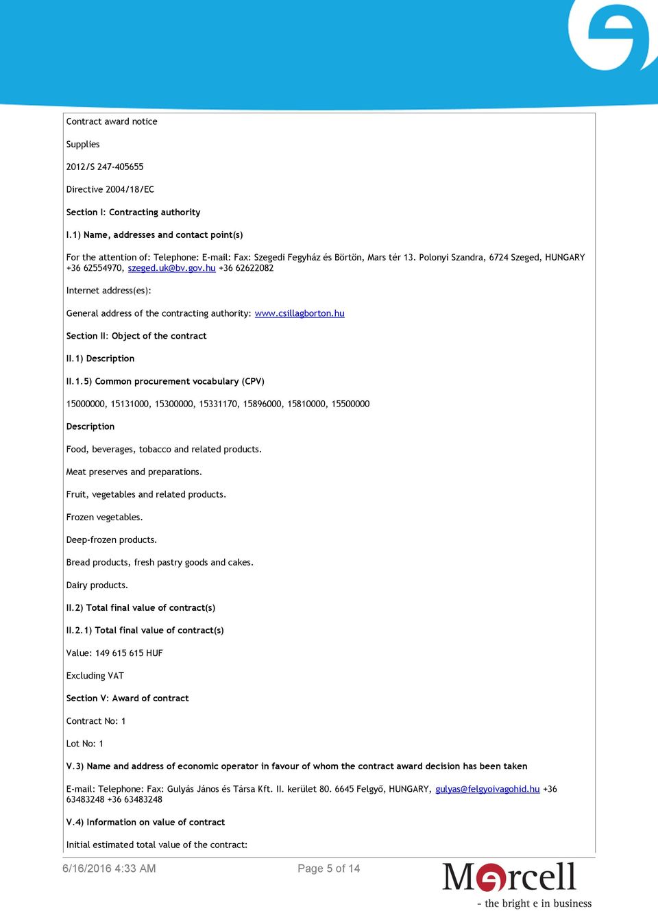 hu +36 62622082 Internet address(es): General address of the contracting authority: www.csillagborton.hu Section II: Object of the contract II.1)