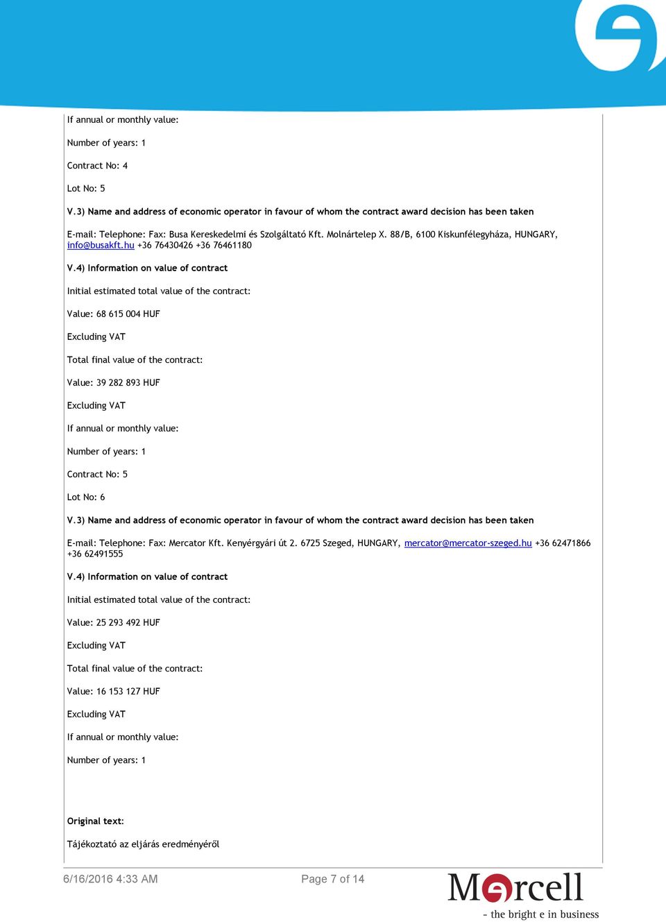 4) Information on value of contract Initial estimated total value of the contract: Value: 68 615 004 HUF Total final value of the contract: Value: 39 282 893 HUF If annual or monthly value: Number of