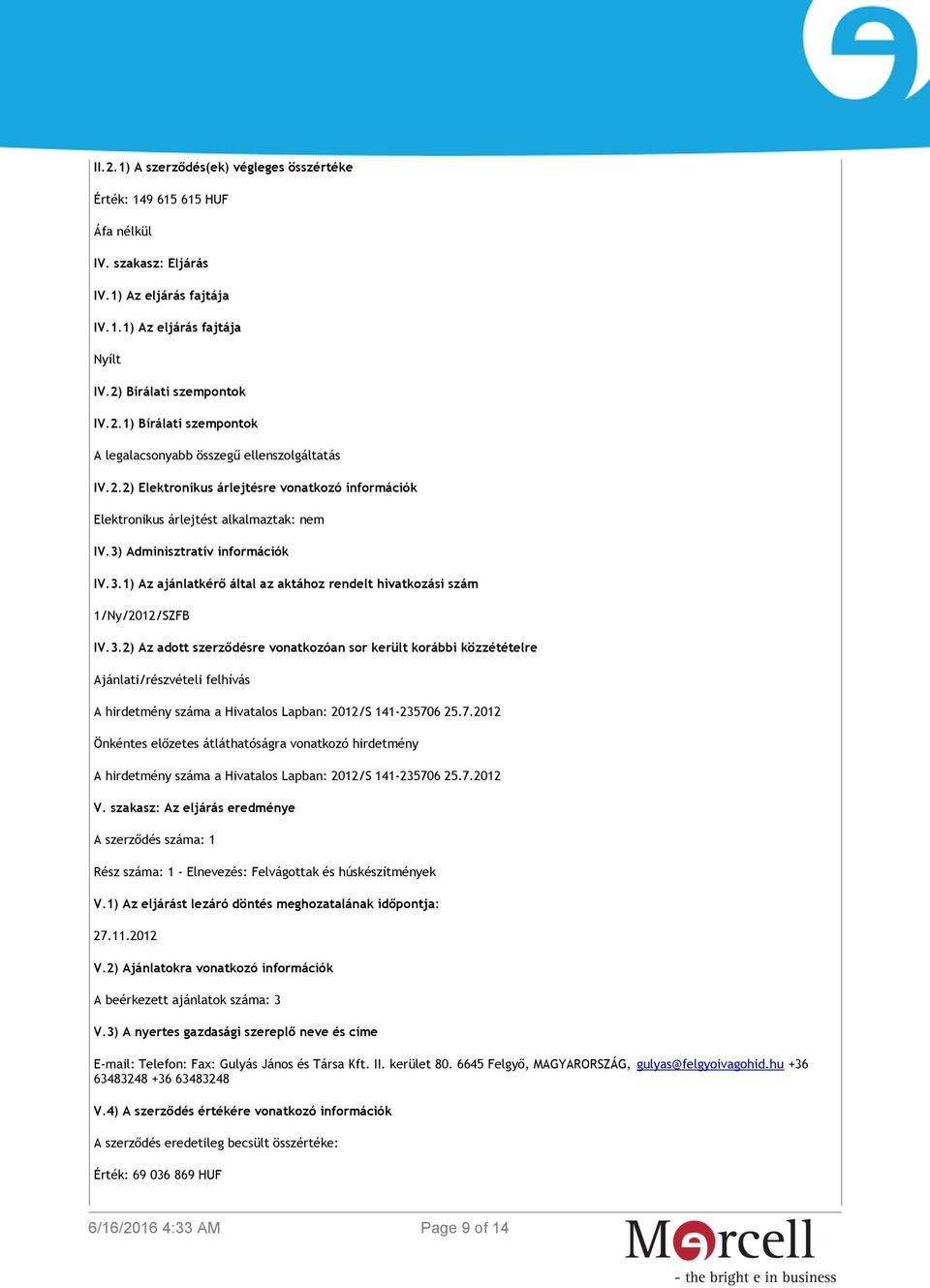 3.2) Az adott szerződésre vonatkozóan sor került korábbi közzétételre Ajánlati/részvételi felhívás A hirdetmény száma a Hivatalos Lapban: 2012/S 141-23570