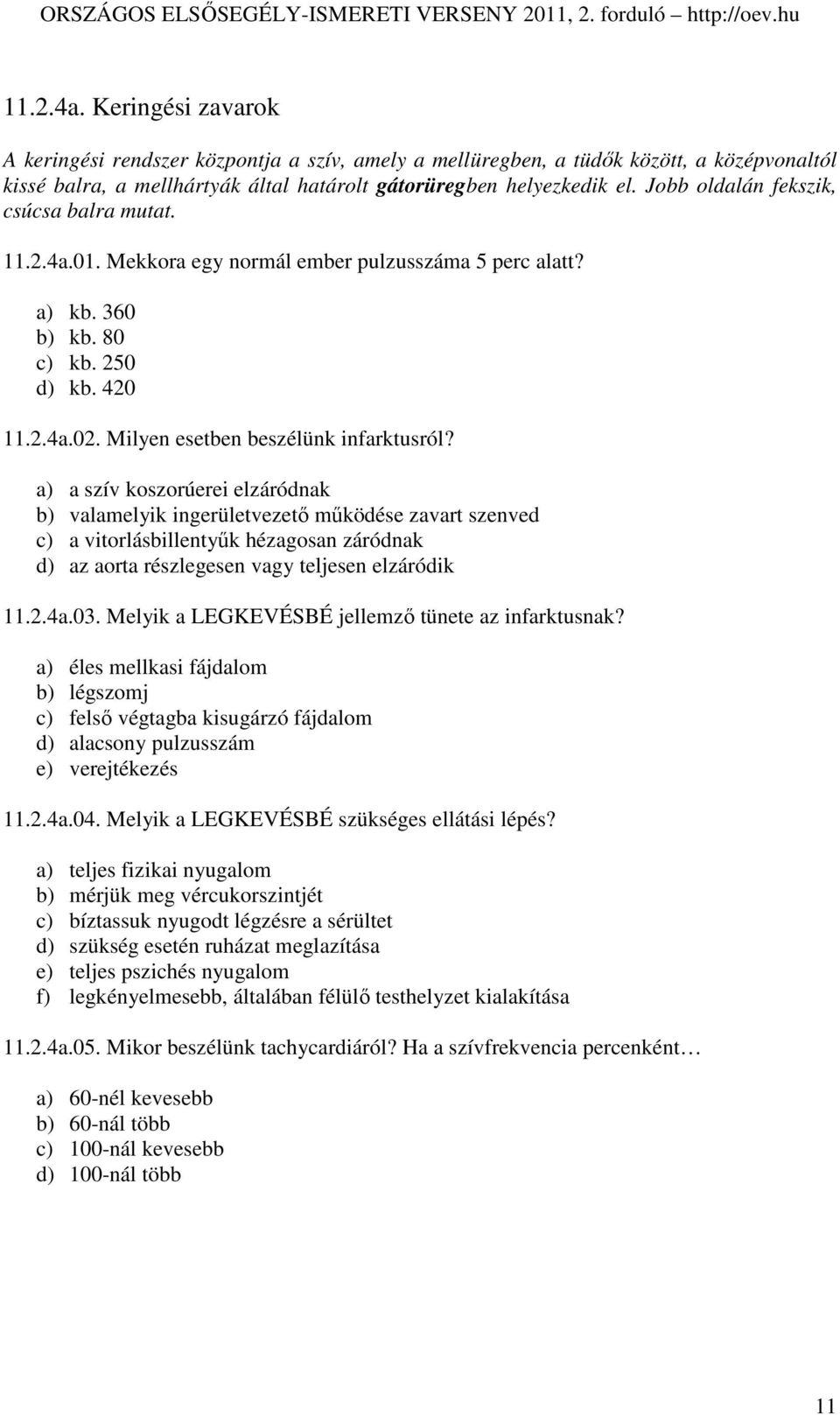 a) a szív koszorúerei elzáródnak b) valamelyik ingerületvezetı mőködése zavart szenved c) a vitorlásbillentyők hézagosan záródnak d) az aorta részlegesen vagy teljesen elzáródik 11.2.4a.03.