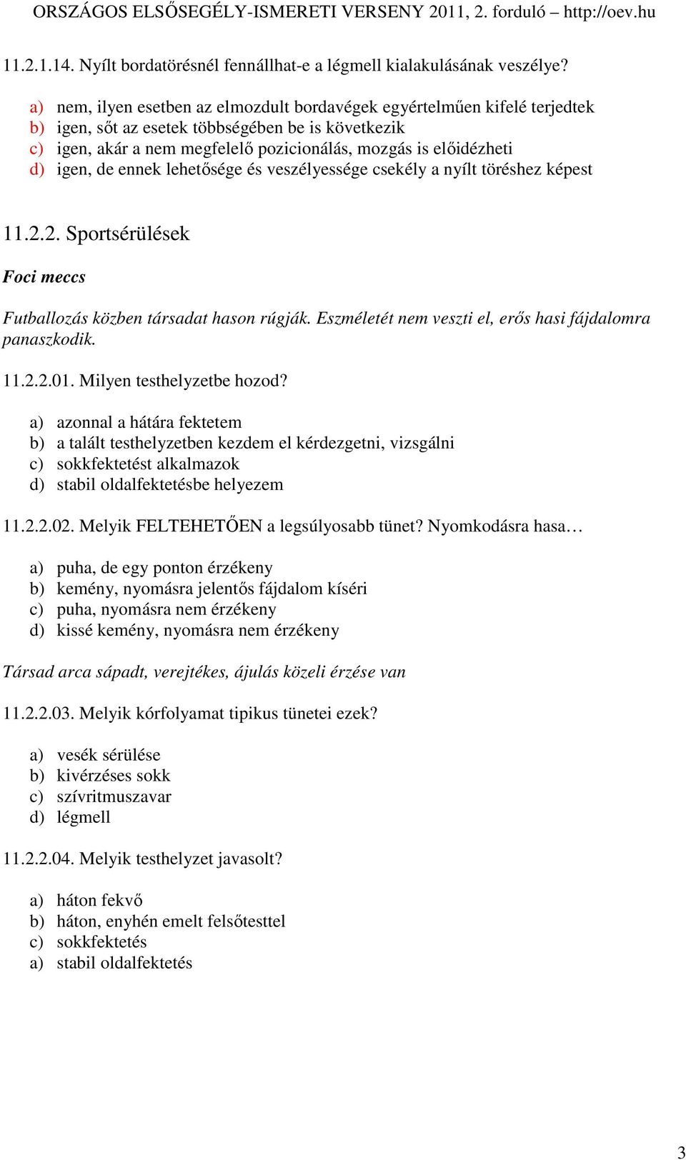 igen, de ennek lehetısége és veszélyessége csekély a nyílt töréshez képest 11.2.2. Sportsérülések Foci meccs Futballozás közben társadat hason rúgják.