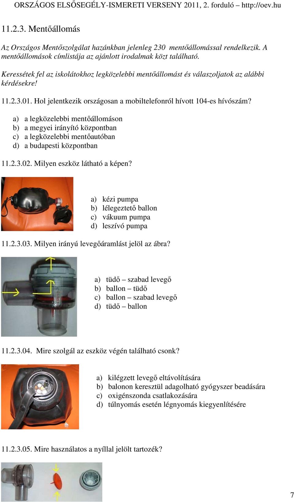 a) a legközelebbi mentıállomáson b) a megyei irányító központban c) a legközelebbi mentıautóban d) a budapesti központban 11.2.3.02. Milyen eszköz látható a képen?