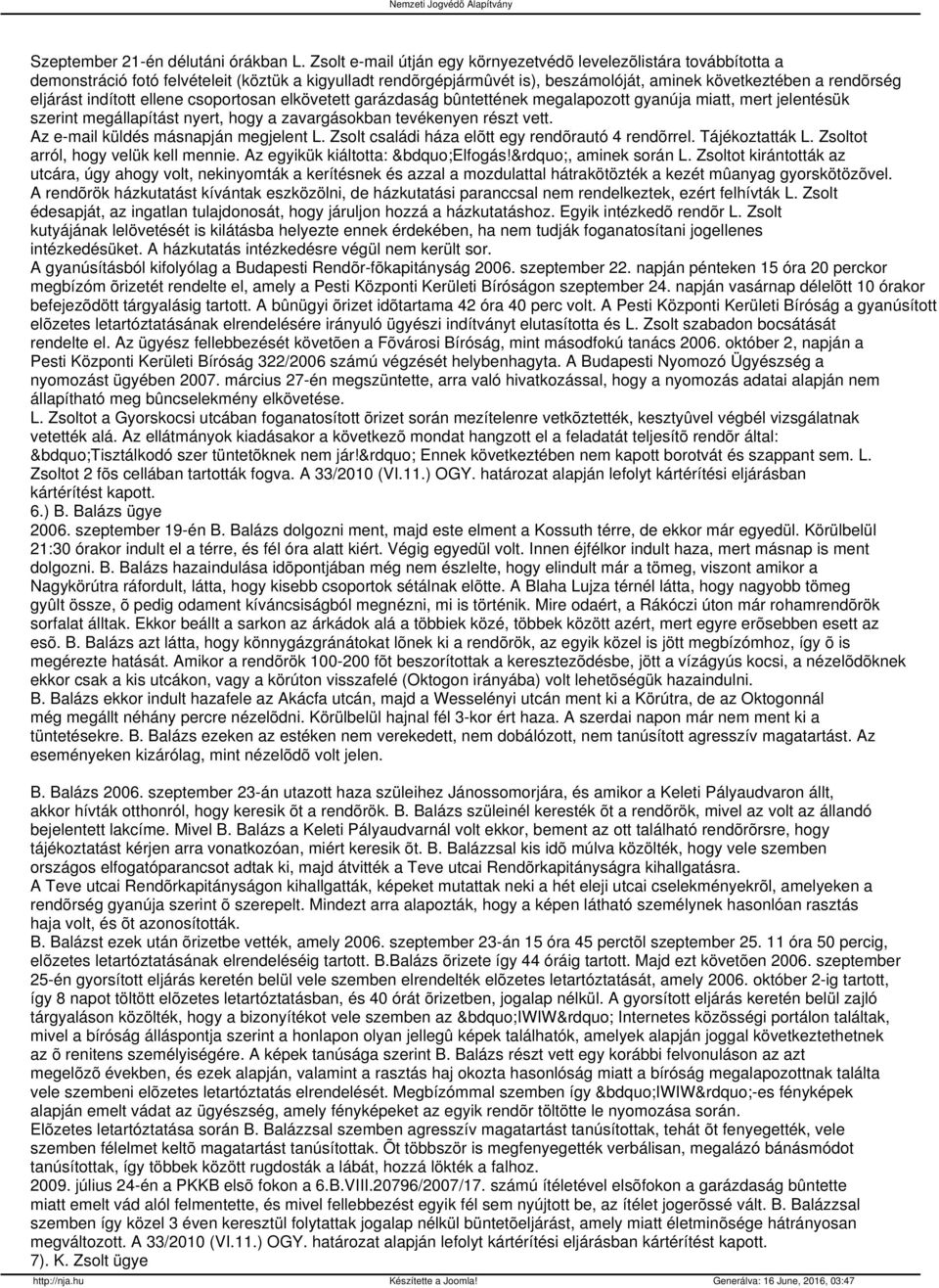 indított ellene csoportosan elkövetett garázdaság bûntettének megalapozott gyanúja miatt, mert jelentésük szerint megállapítást nyert, hogy a zavargásokban tevékenyen részt vett.
