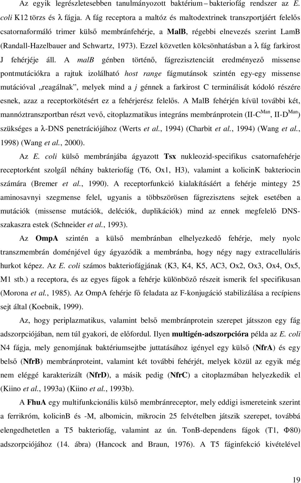 Ezzel közvetlen kölcsönhatásban a λ fág farkirost J fehérjéje áll.