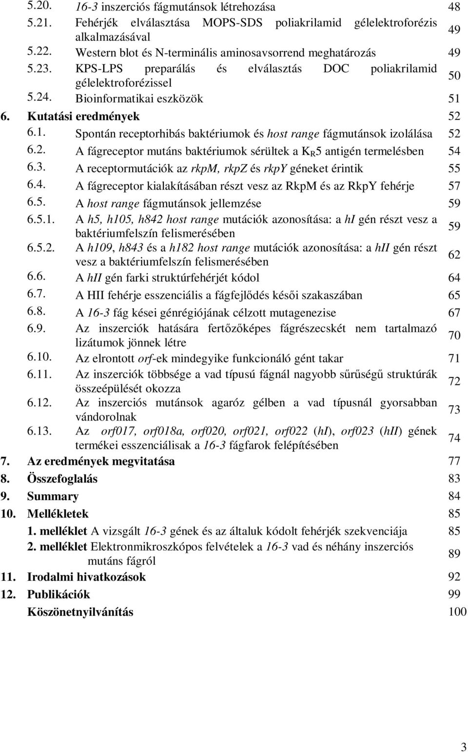 Kutatási eredmények 52 6.1. Spontán receptorhibás baktériumok és host range fágmutánsok izolálása 52 6.2. A fágreceptor mutáns baktériumok sérültek a K R 5 antigén termelésben 54 6.3.