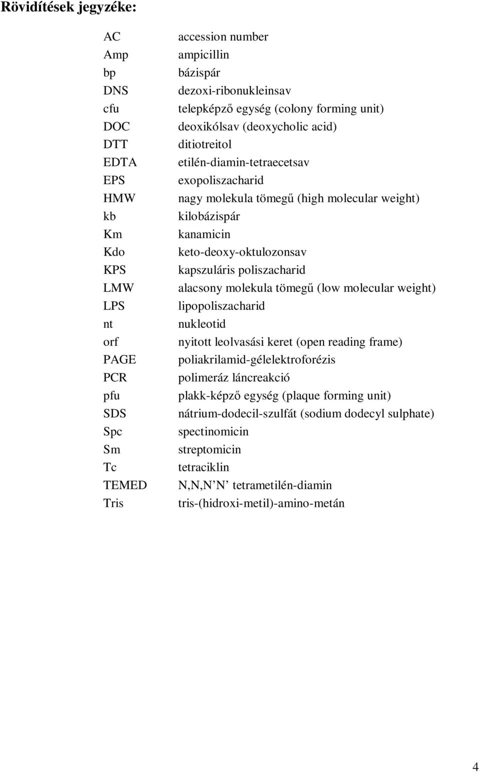 keto-deoxy-oktulozonsav kapszuláris poliszacharid alacsony molekula tömegő (low molecular weight) lipopoliszacharid nukleotid nyitott leolvasási keret (open reading frame)