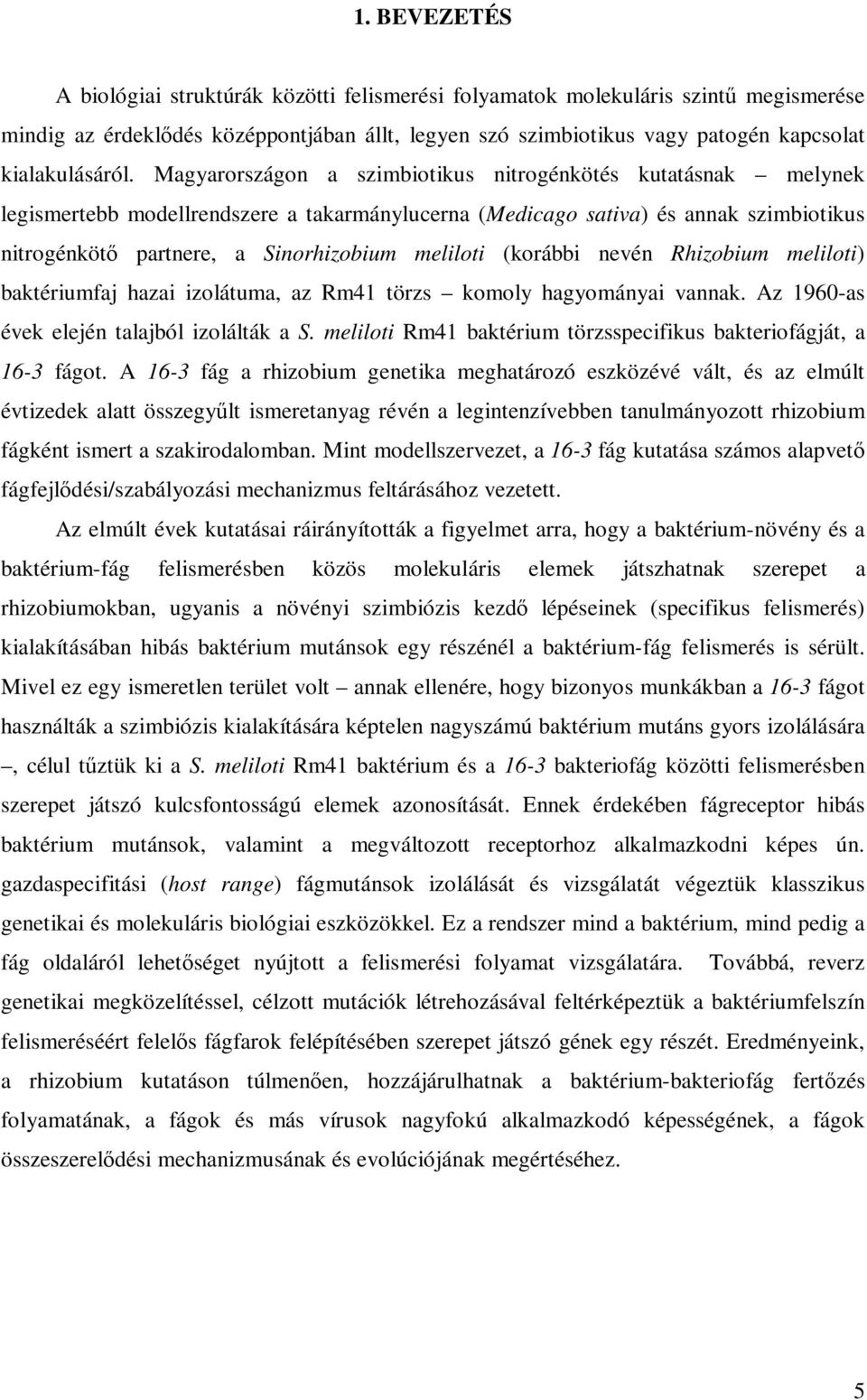 Magyarországon a szimbiotikus nitrogénkötés kutatásnak melynek legismertebb modellrendszere a takarmánylucerna (Medicago sativa) és annak szimbiotikus nitrogénkötı partnere, a Sinorhizobium meliloti