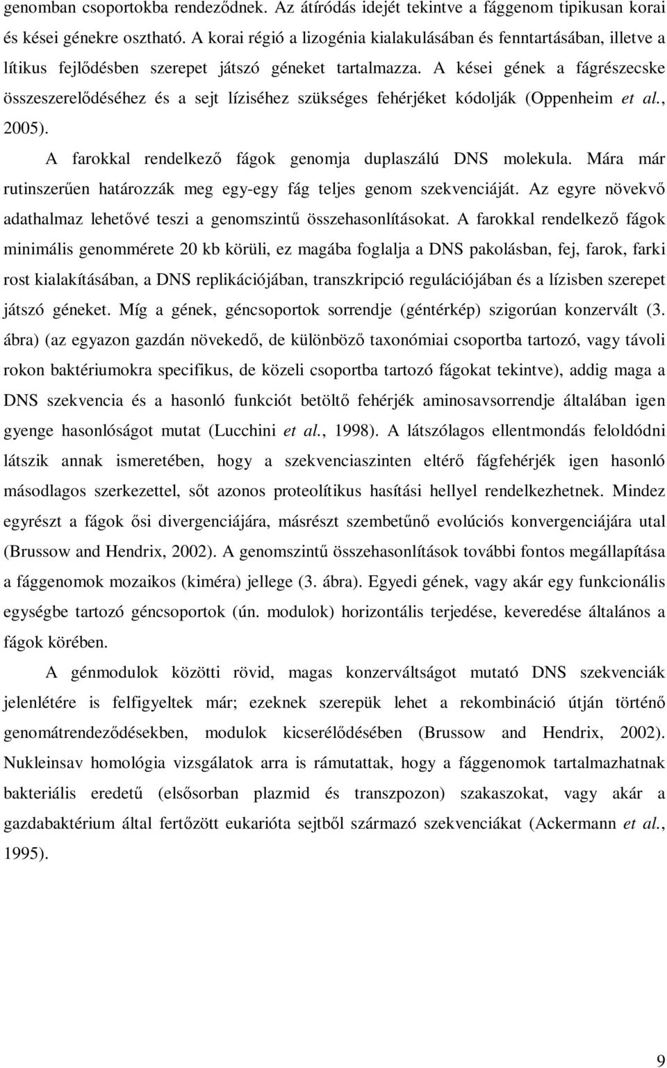 A kései gének a fágrészecske összeszerelıdéséhez és a sejt líziséhez szükséges fehérjéket kódolják (Oppenheim et al., 2005). A farokkal rendelkezı fágok genomja duplaszálú DNS molekula.