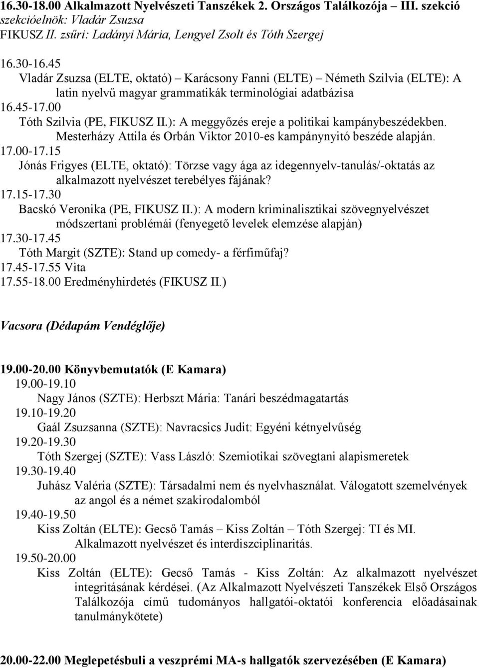 ): A meggyőzés ereje a politikai kampánybeszédekben. Mesterházy Attila és Orbán Viktor 2010-es kampánynyitó beszéde alapján. 17.00-17.