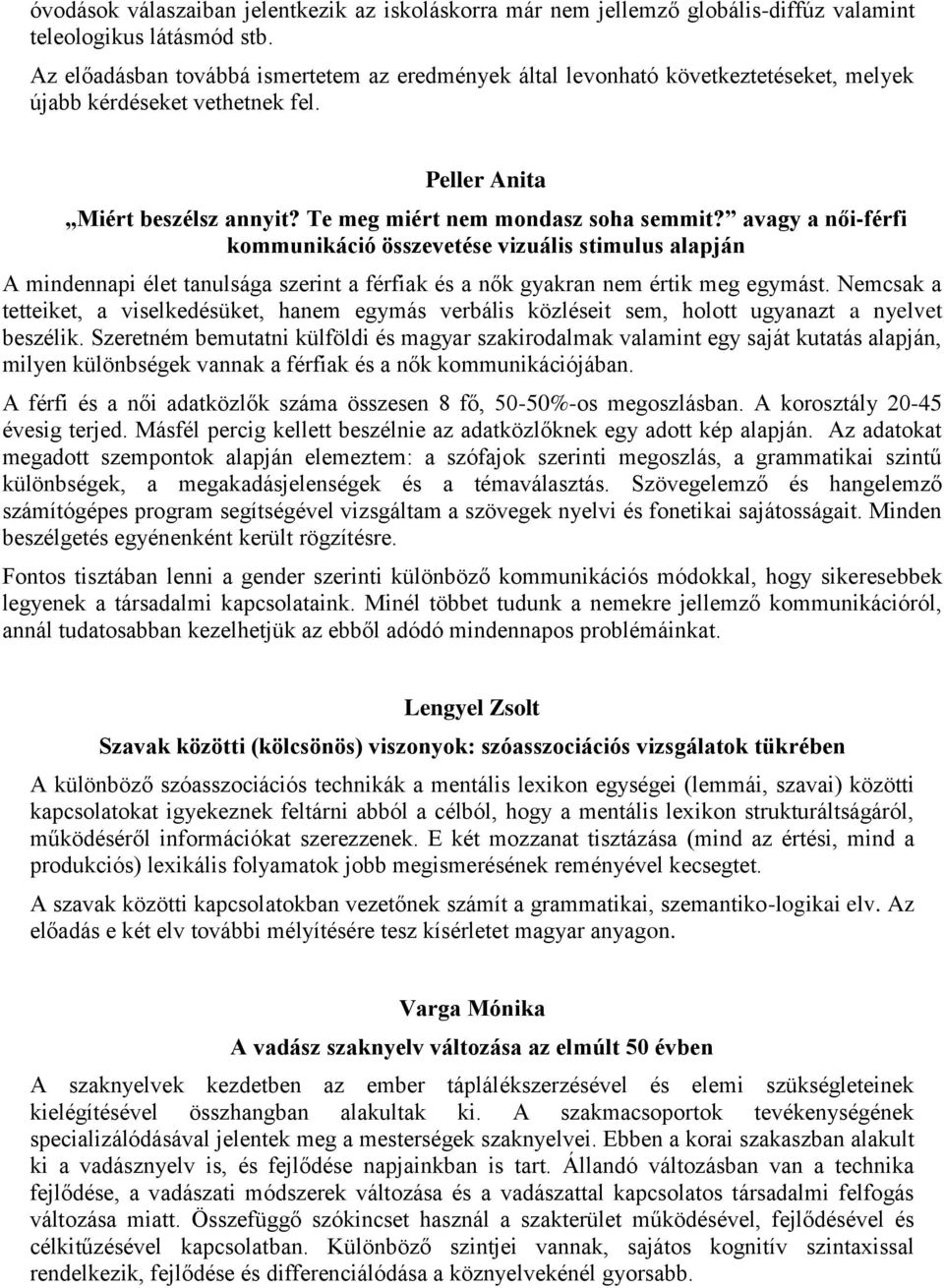 avagy a női-férfi kommunikáció összevetése vizuális stimulus alapján A mindennapi élet tanulsága szerint a férfiak és a nők gyakran nem értik meg egymást.