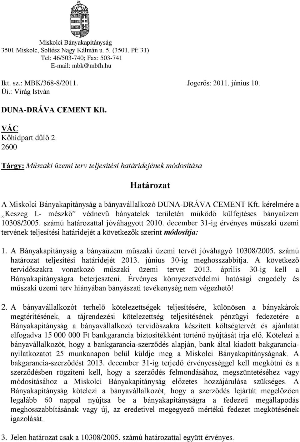 2600 Tárgy: Műszaki üzemi terv teljesítési határidejének módosítása Határozat A Miskolci Bányakapitányság a bányavállalkozó DUNA-DRÁVA CEMENT Kft. kérelmére a Keszeg I.