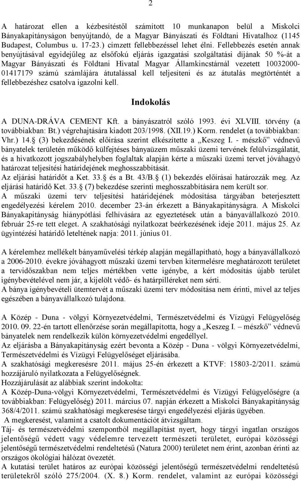 Fellebbezés esetén annak benyújtásával egyidejűleg az elsőfokú eljárás igazgatási szolgáltatási díjának 50 %-át a Magyar Bányászati és Földtani Hivatal Magyar Államkincstárnál vezetett