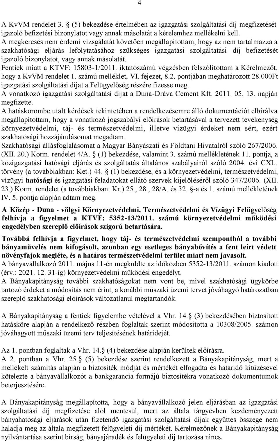 vagy annak másolatát. Fentiek miatt a KTVF: 15803-1/2011. iktatószámú végzésben felszólítottam a Kérelmezőt, hogy a KvVM rendelet 1. számú melléklet, VI. fejezet, 8.2. pontjában meghatározott 28.