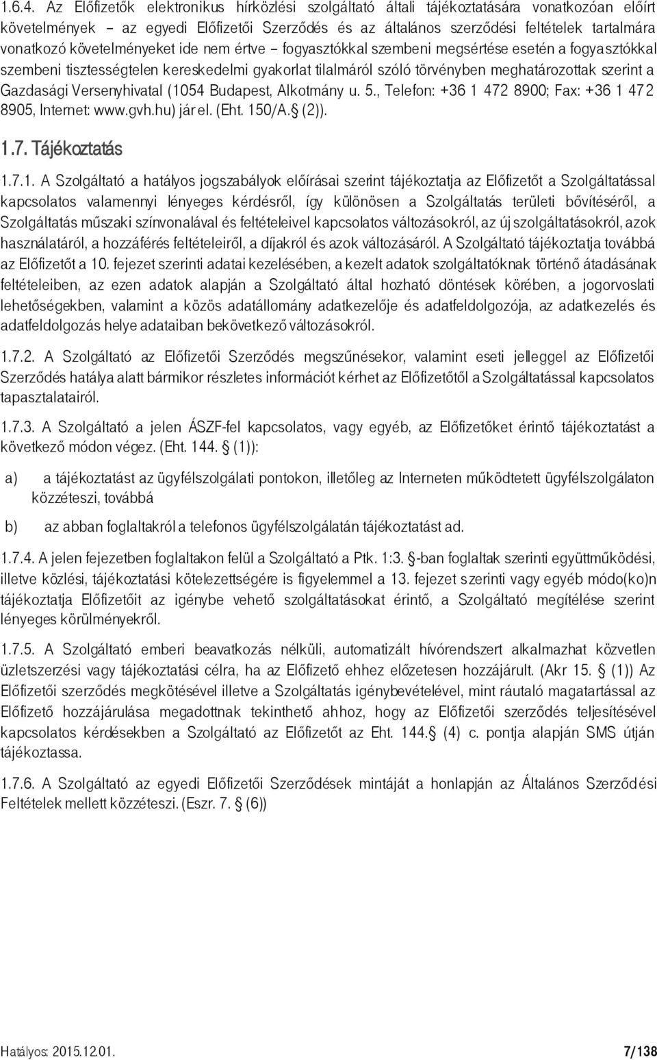 követelményeket ide nem értve fogyasztókkal szembeni megsértése esetén a fogyasztókkal szembeni tisztességtelen kereskedelmi gyakorlat tilalmáról szóló törvényben meghatározottak szerint a Gazdasági