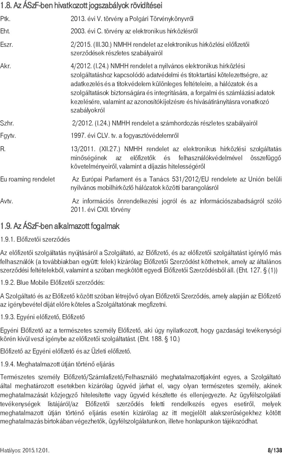 ) NMHH rendelet a nyilvános elektronikus hírközlési szolgáltatáshoz kapcsolódó adatvédelmi és titoktartási kötelezettségre, az adatkezelés és a titokvédelem különleges feltételeire, a hálózatok és a