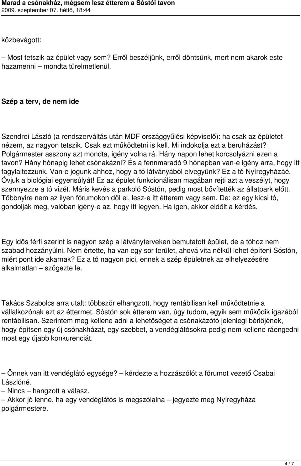 Polgármester asszony azt mondta, igény volna rá. Hány napon lehet korcsolyázni ezen a tavon? Hány hónapig lehet csónakázni? És a fennmaradó 9 hónapban van-e igény arra, hogy itt fagylaltozzunk.