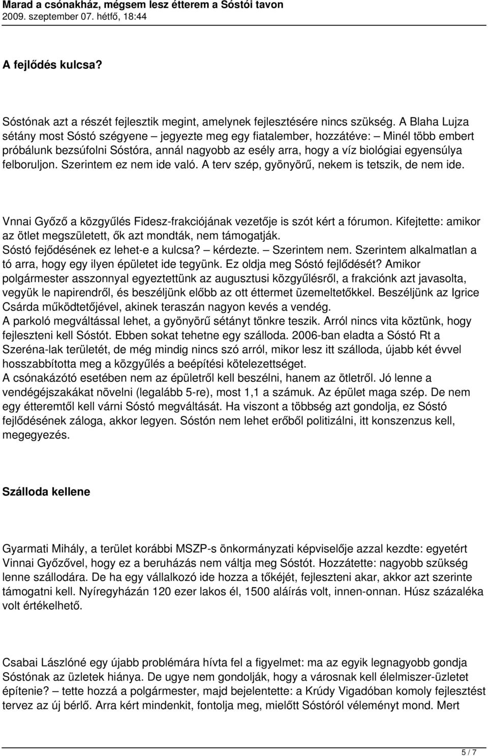 felboruljon. Szerintem ez nem ide való. A terv szép, gyönyörű, nekem is tetszik, de nem ide. Vnnai Győző a közgyűlés Fidesz-frakciójának vezetője is szót kért a fórumon.