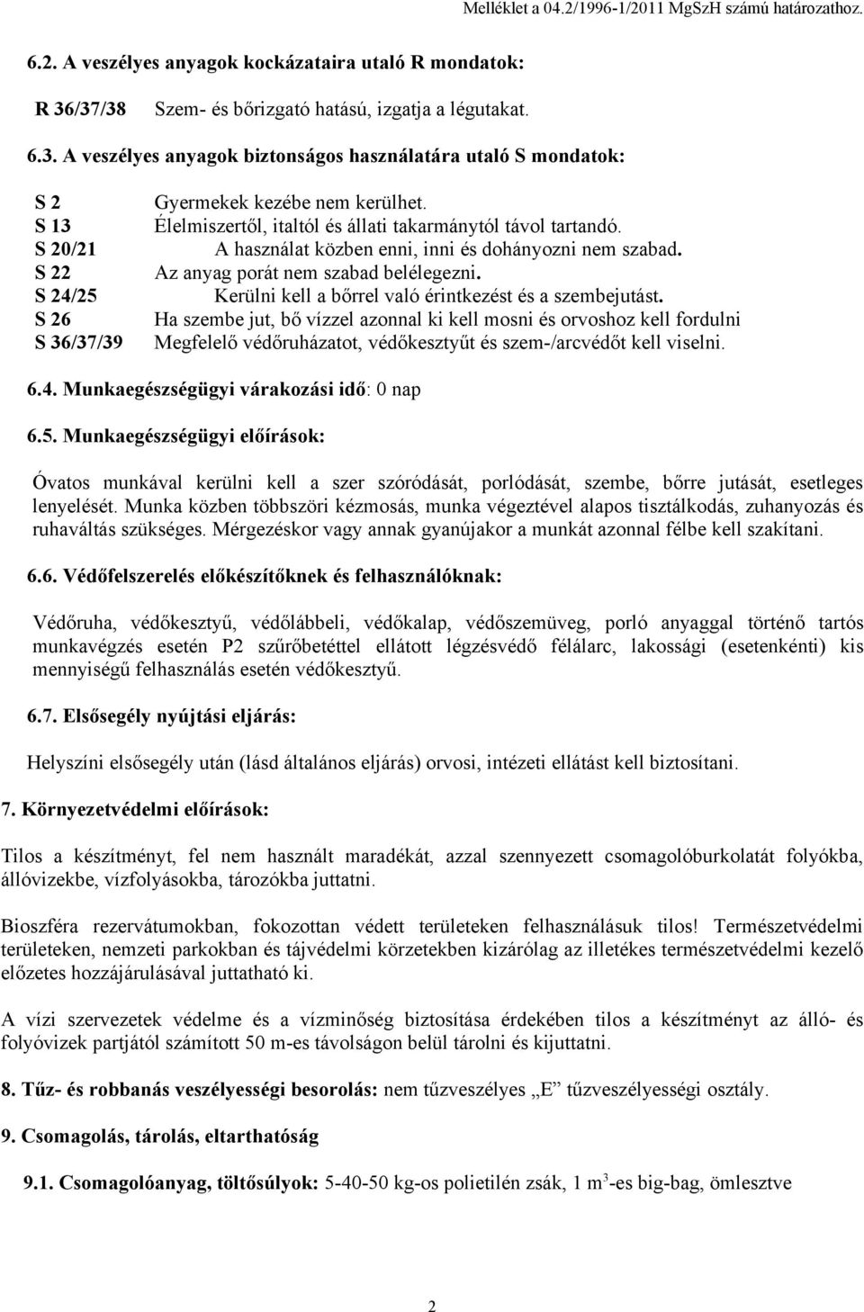 Élelmiszertől, italtól és állati takarmánytól távol tartandó. A használat közben enni, inni és dohányozni nem szabad. Az anyag porát nem szabad belélegezni.