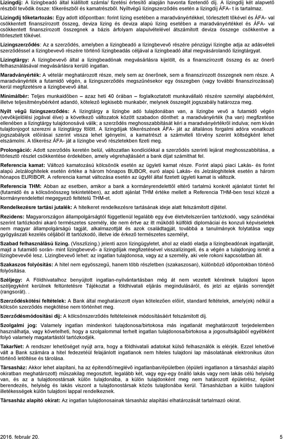 Lízingdíj tőketartozás: Egy adott időpontban: forint lízing esetében a maradványértékkel, törlesztett tőkével és ÁFA- val csökkentett finanszírozott összeg, deviza lízing és deviza alapú lízing