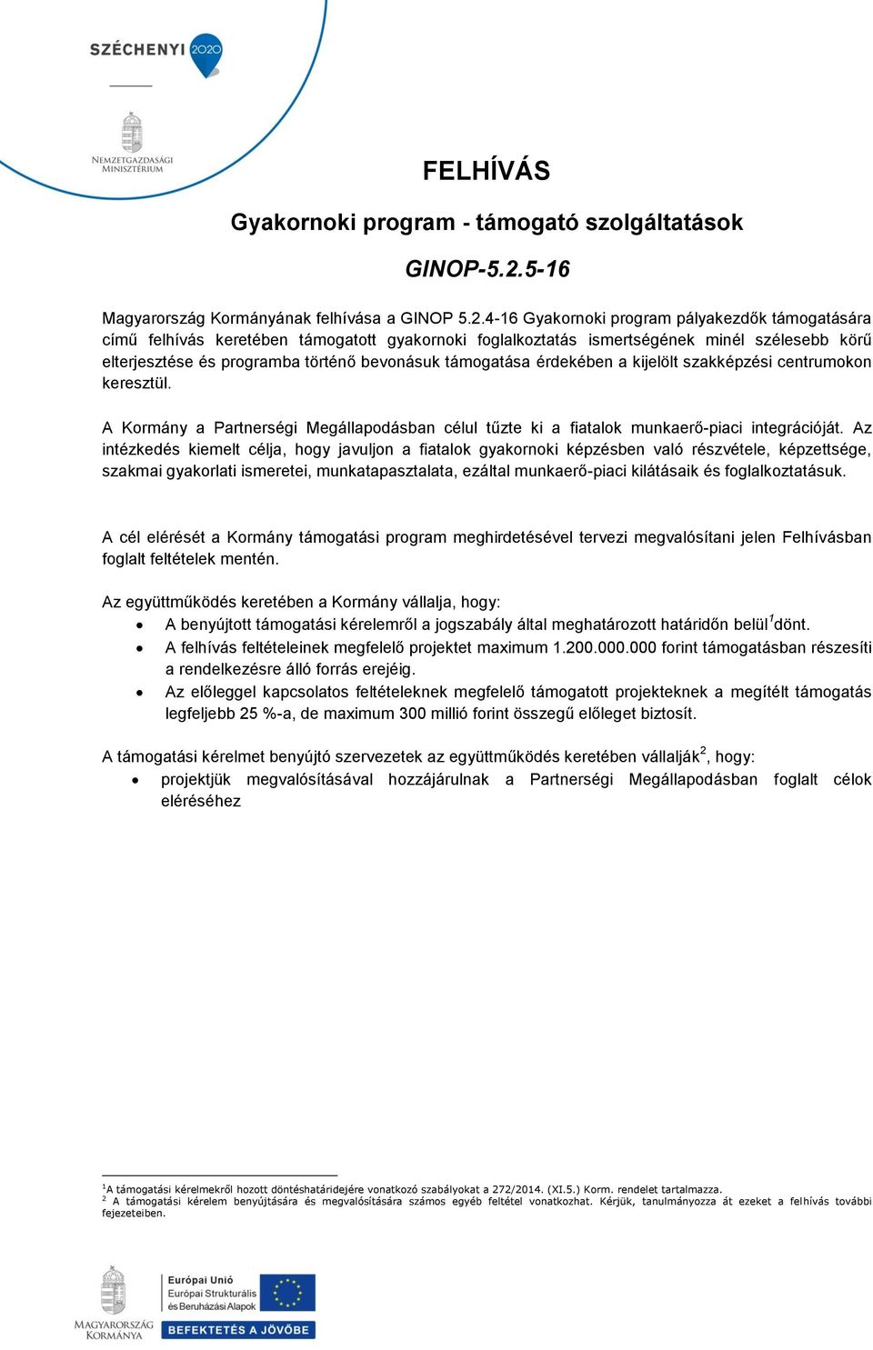 4-16 Gyakornoki program pályakezdők támogatására című felhívás keretében támogatott gyakornoki foglalkoztatás ismertségének minél szélesebb körű elterjesztése és programba történő bevonásuk