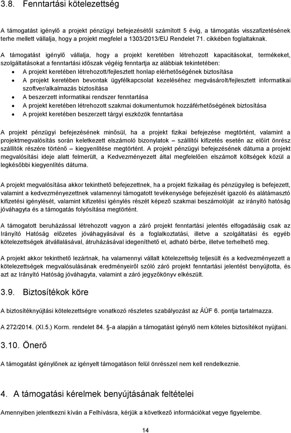 A támogatást igénylő vállalja, hogy a projekt keretében létrehozott kapacitásokat, termékeket, szolgáltatásokat a fenntartási időszak végéig fenntartja az alábbiak tekintetében: A projekt keretében