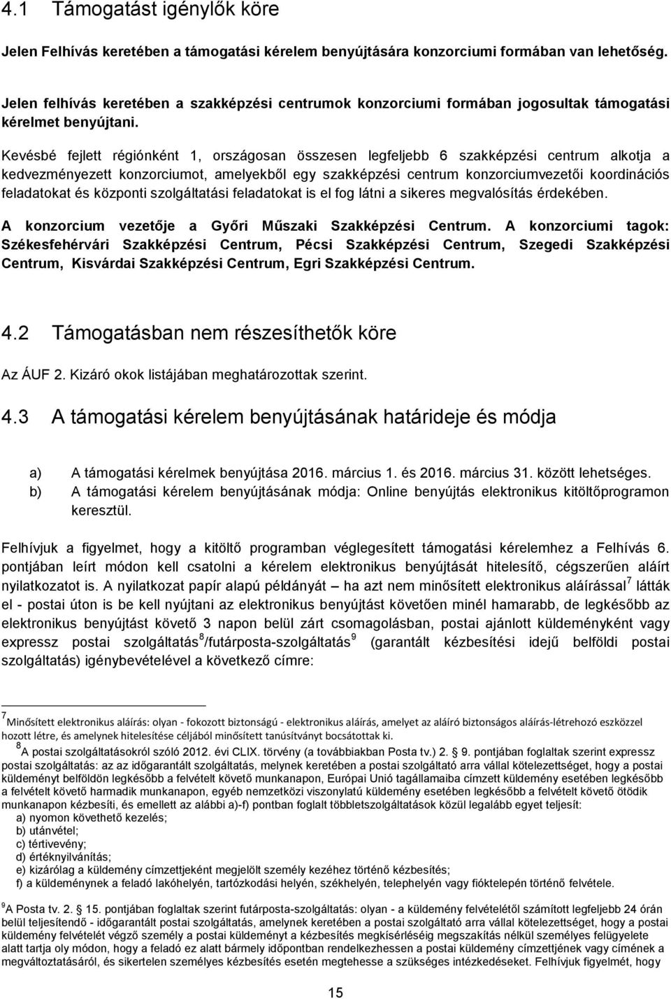 Kevésbé fejlett régiónként 1, országosan összesen legfeljebb 6 szakképzési centrum alkotja a kedvezményezett konzorciumot, amelyekből egy szakképzési centrum konzorciumvezetői koordinációs