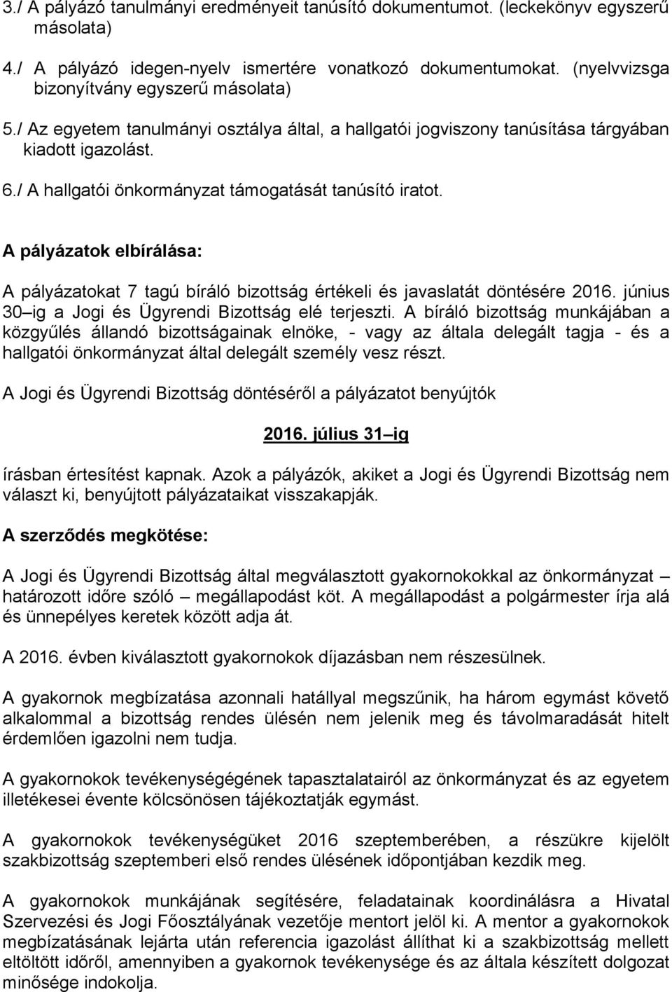 / A hallgatói önkormányzat támogatását tanúsító iratot. A pályázatok elbírálása: A pályázatokat 7 tagú bíráló bizottság értékeli és javaslatát döntésére 2016.