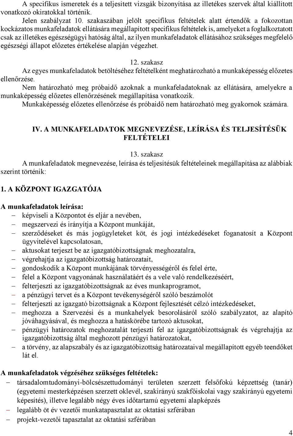 egészségügyi hatóság által, az ilyen munkafeladatok ellátásához szükséges megfelelő egészségi állapot előzetes értékelése alapján végezhet. 12.