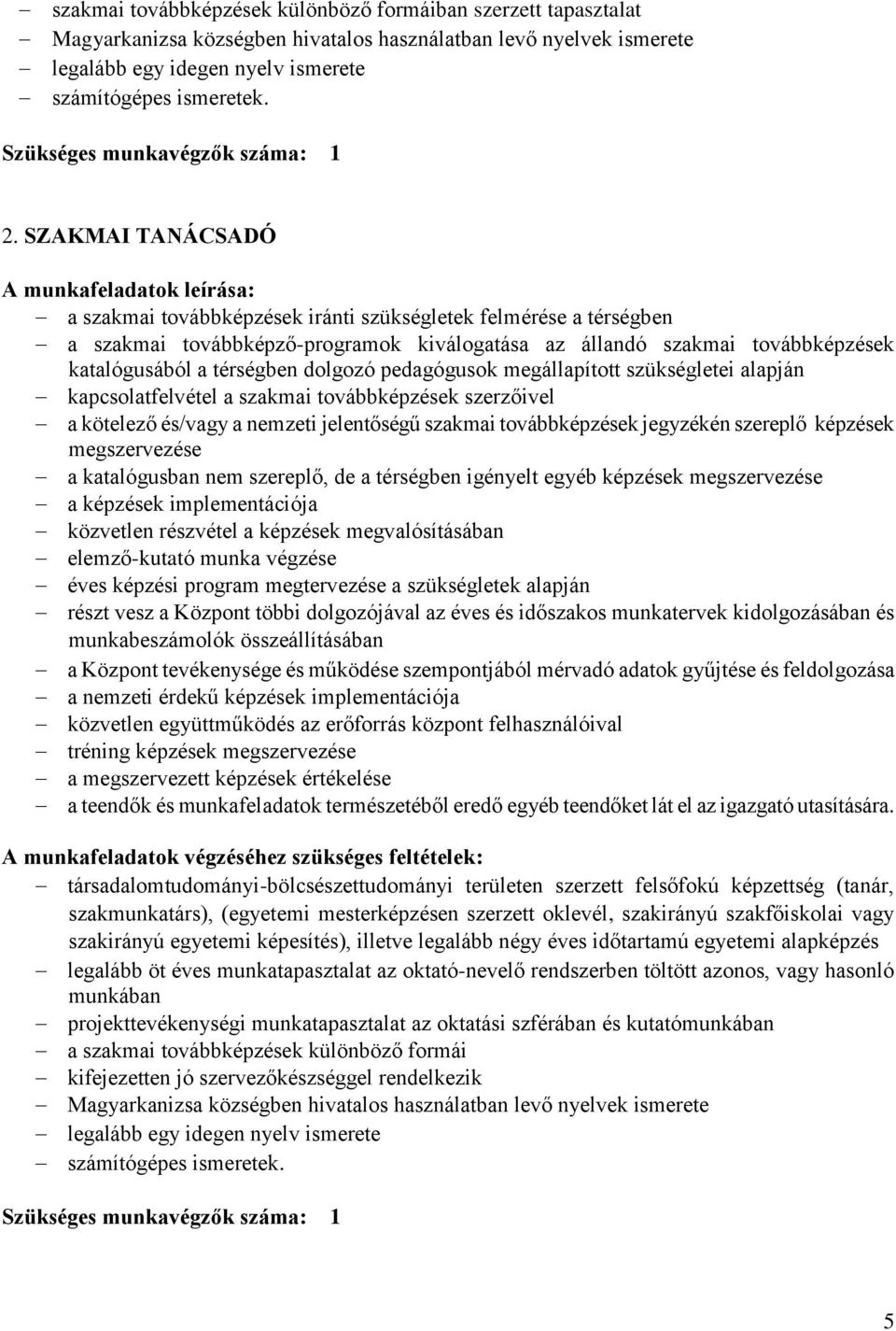 SZAKMAI TANÁCSADÓ A munkafeladatok leírása: a szakmai továbbképzések iránti szükségletek felmérése a térségben a szakmai továbbképző-programok kiválogatása az állandó szakmai továbbképzések