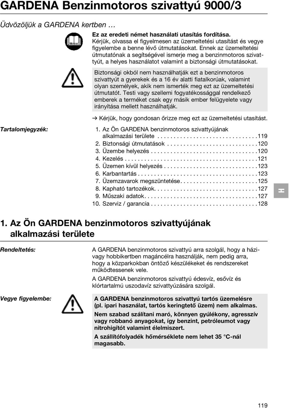 Ennek az üzemeltetési útmutatónak a segítségével ismerje meg a benzinmotoros szivattyút, a helyes használatot valamint a biztonsági útmutatásokat.