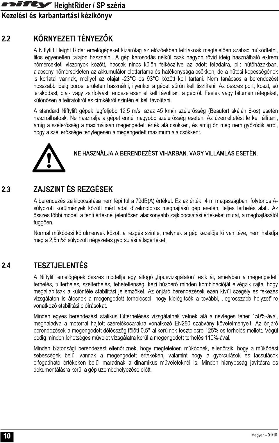 : hűtőházakban, alacsony hőmérsékleten az akkumulátor élettartama és hatékonysága csökken, de a hűtési képességének is korlátai vannak, mellyel az olajat -23 C és 93 C között kell tartani.