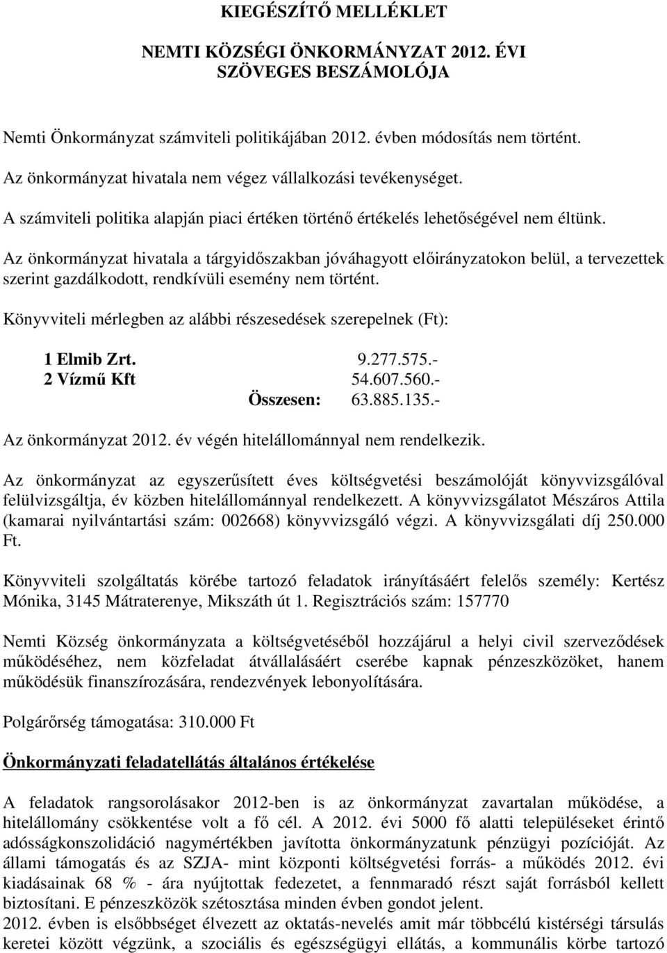 Az önkormányzat hivatala a tárgyidőszakban jóváhagyott előirányzatokon belül, a tervezettek szerint gazdálkodott, rendkívüli esemény nem történt.