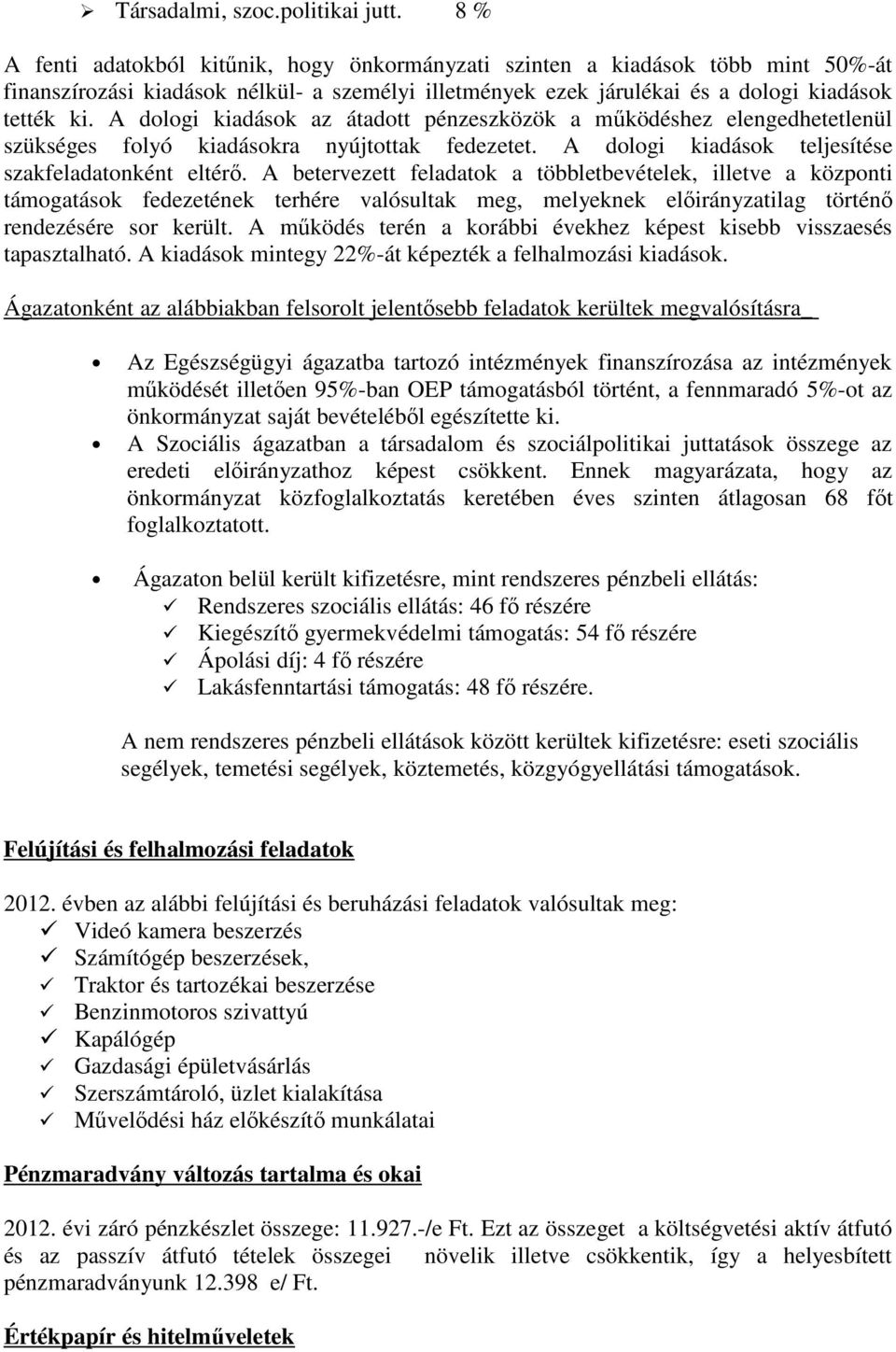 A dologi kiadások az átadott pénzeszközök a működéshez elengedhetetlenül szükséges folyó kiadásokra nyújtottak fedezetet. A dologi kiadások teljesítése szakfeladatonként eltérő.