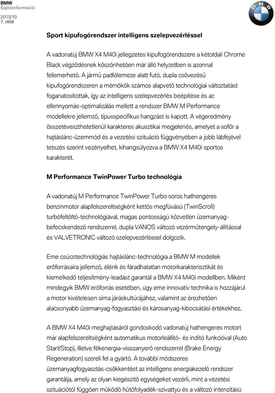 A jármű padlólemeze alatt futó, dupla csövezésű kipufogórendszeren a mérnökök számos alapvető technológiai változtatást foganatosítottak, így az intelligens szelepvezérlés beépítése és az