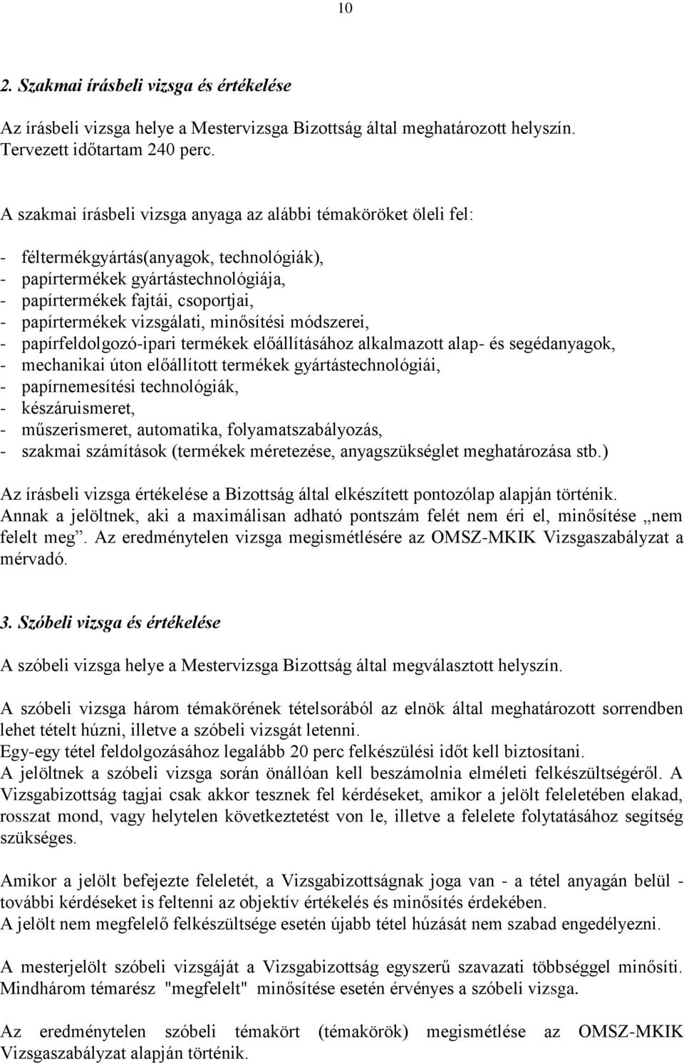 vizsgálati, minősítési módszerei, - papírfeldolgozó-ipari termékek előállításához alkalmazott alap- és segédanyagok, - mechanikai úton előállított termékek gyártástechnológiái, - papírnemesítési