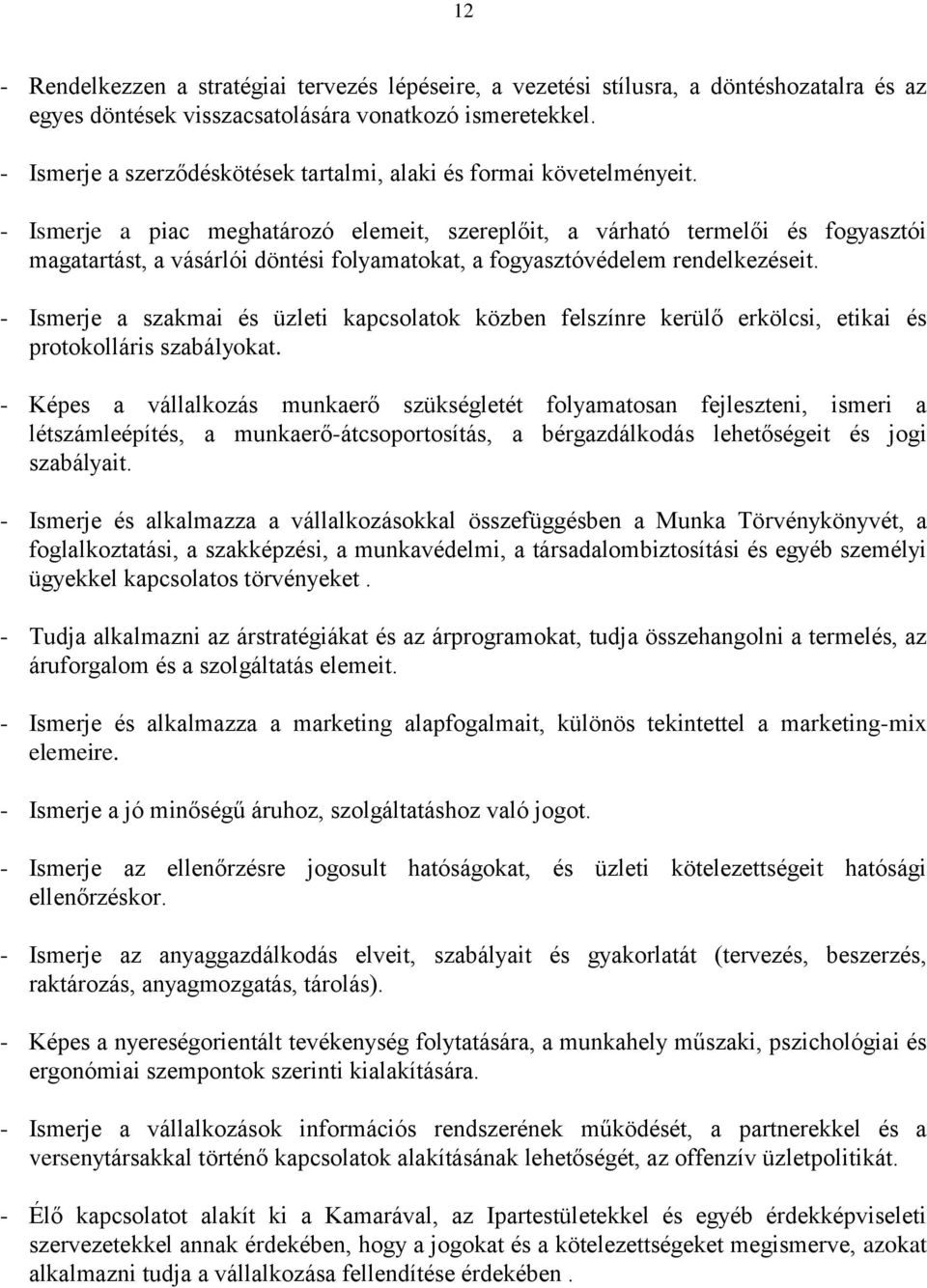 - Ismerje a piac meghatározó elemeit, szereplőit, a várható termelői és fogyasztói magatartást, a vásárlói döntési folyamatokat, a fogyasztóvédelem rendelkezéseit.