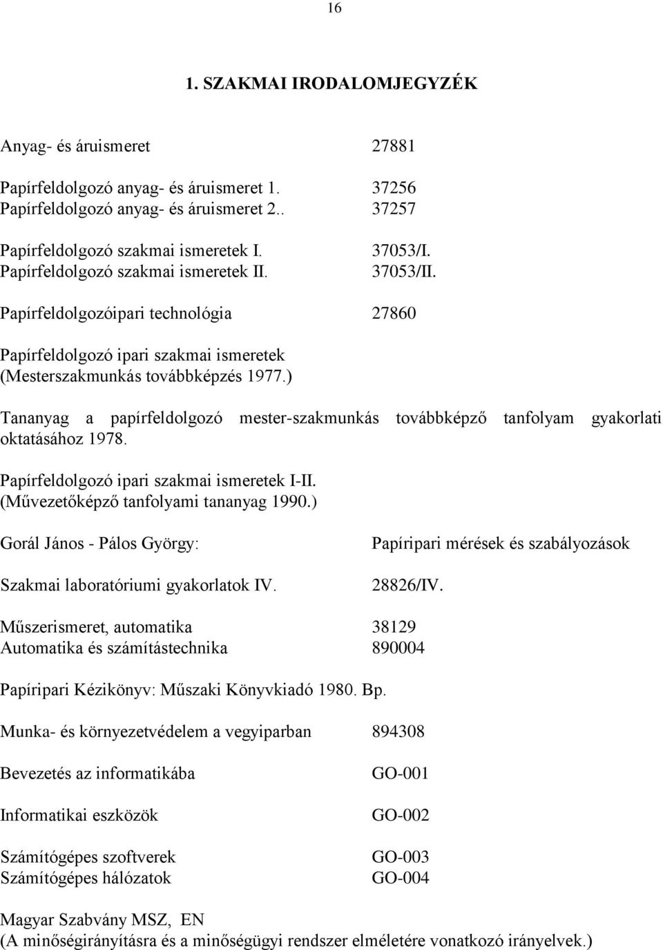 ) Tananyag a papírfeldolgozó mester-szakmunkás továbbképző tanfolyam gyakorlati oktatásához 1978. Papírfeldolgozó ipari szakmai ismeretek I-II. (Művezetőképző tanfolyami tananyag 1990.