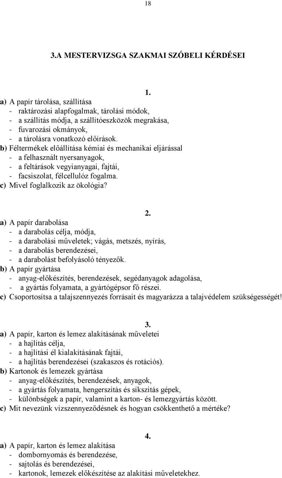 b) Féltermékek előállítása kémiai és mechanikai eljárással - a felhasznált nyersanyagok, - a feltárások vegyianyagai, fajtái, - facsiszolat, félcellulóz fogalma. c) Mivel foglalkozik az ökológia? 2.