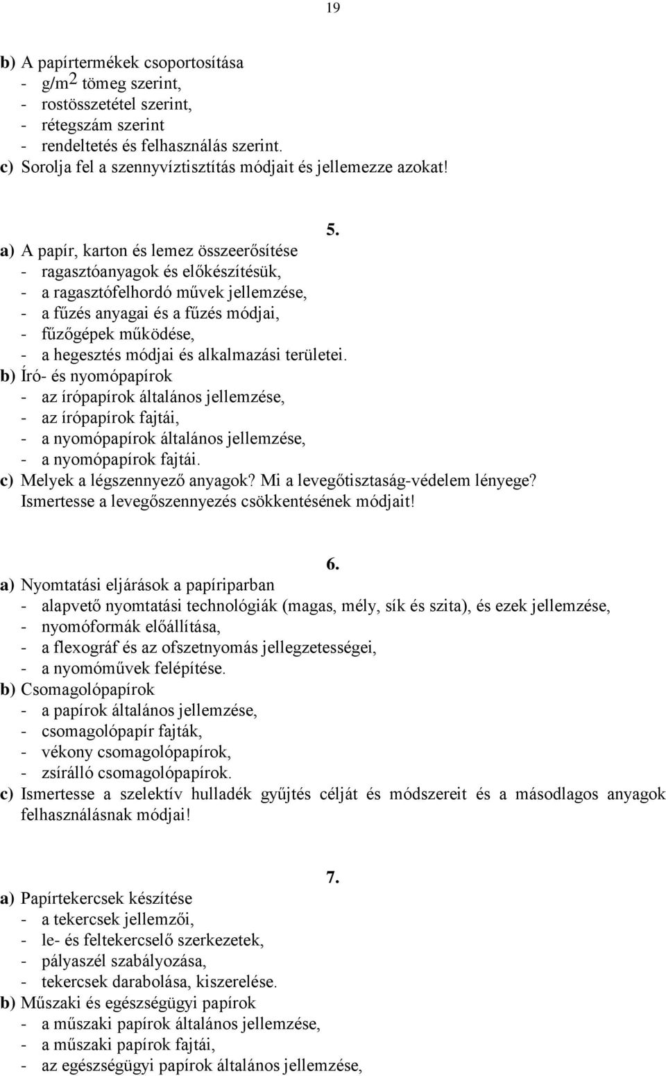 a) A papír, karton és lemez összeerősítése - ragasztóanyagok és előkészítésük, - a ragasztófelhordó művek jellemzése, - a fűzés anyagai és a fűzés módjai, - fűzőgépek működése, - a hegesztés módjai