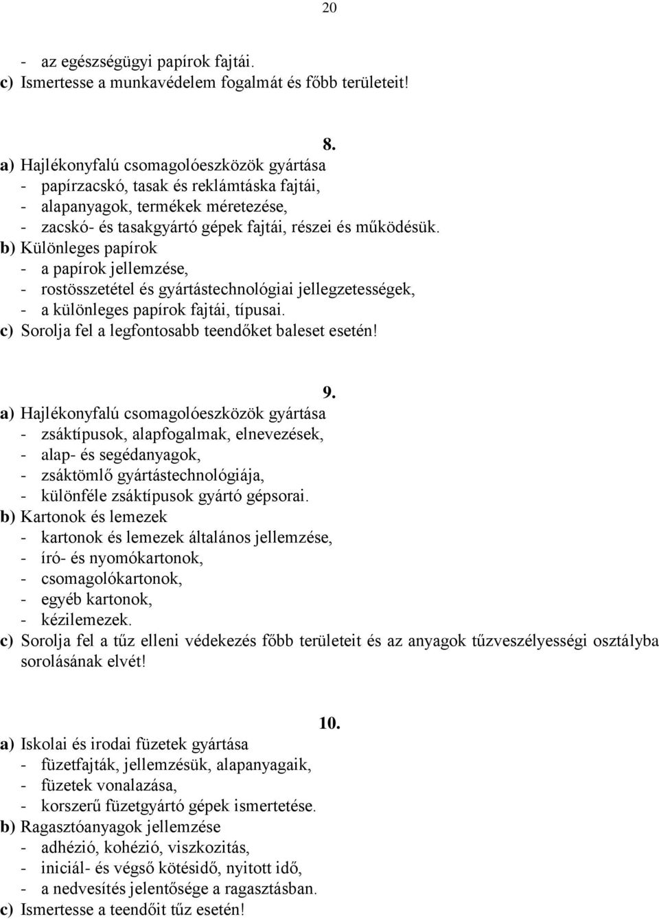 b) Különleges papírok - a papírok jellemzése, - rostösszetétel és gyártástechnológiai jellegzetességek, - a különleges papírok fajtái, típusai. c) Sorolja fel a legfontosabb teendőket baleset esetén!