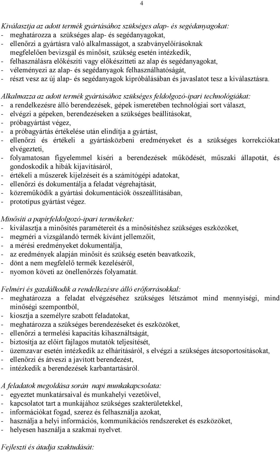 részt vesz az új alap- és segédanyagok kipróbálásában és javaslatot tesz a kiválasztásra.