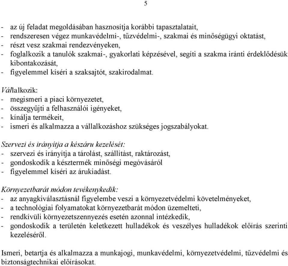 Vállalkozik: - megismeri a piaci környezetet, - összegyűjti a felhasználói igényeket, - kínálja termékeit, - ismeri és alkalmazza a vállalkozáshoz szükséges jogszabályokat.