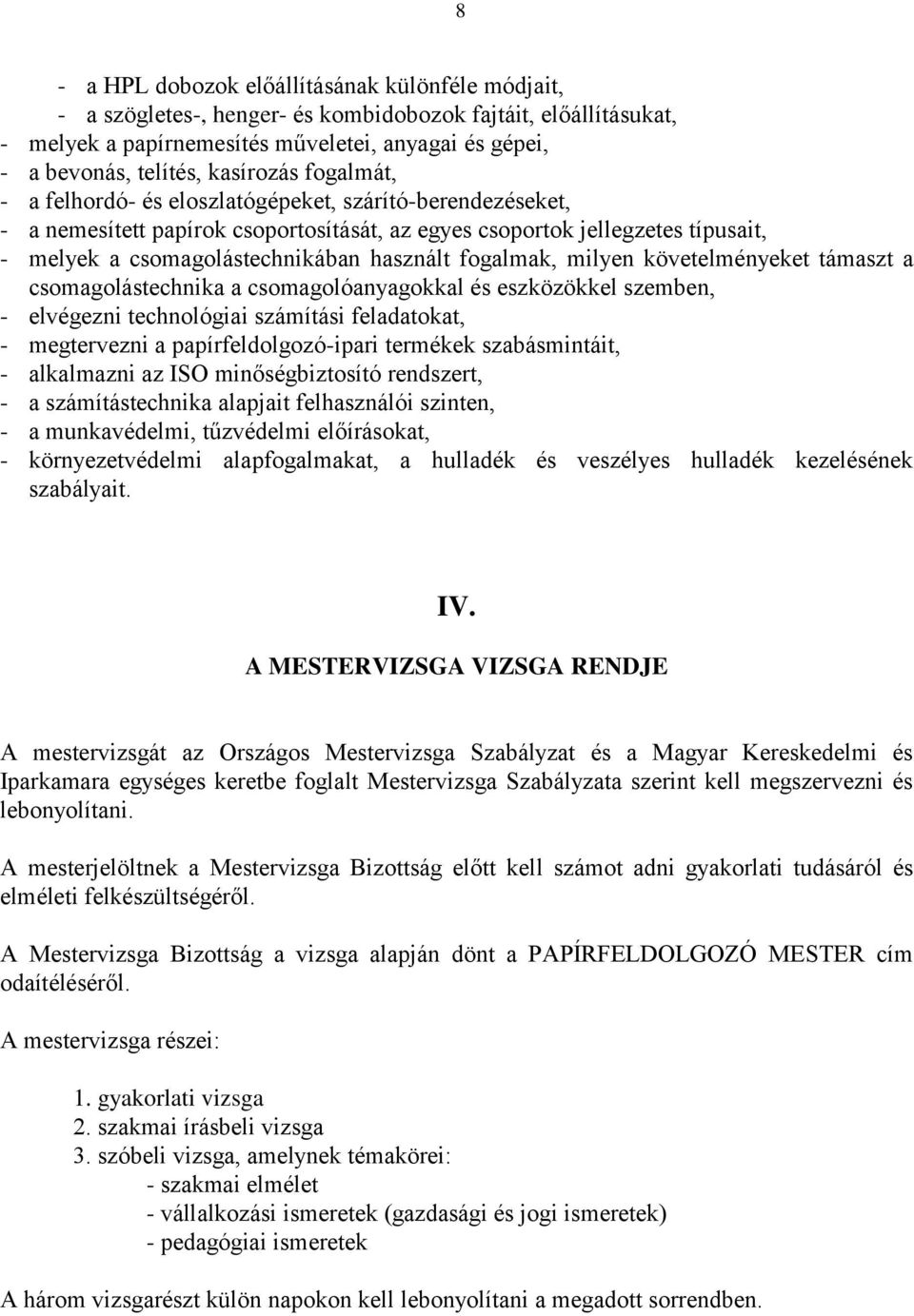 használt fogalmak, milyen követelményeket támaszt a csomagolástechnika a csomagolóanyagokkal és eszközökkel szemben, - elvégezni technológiai számítási feladatokat, - megtervezni a