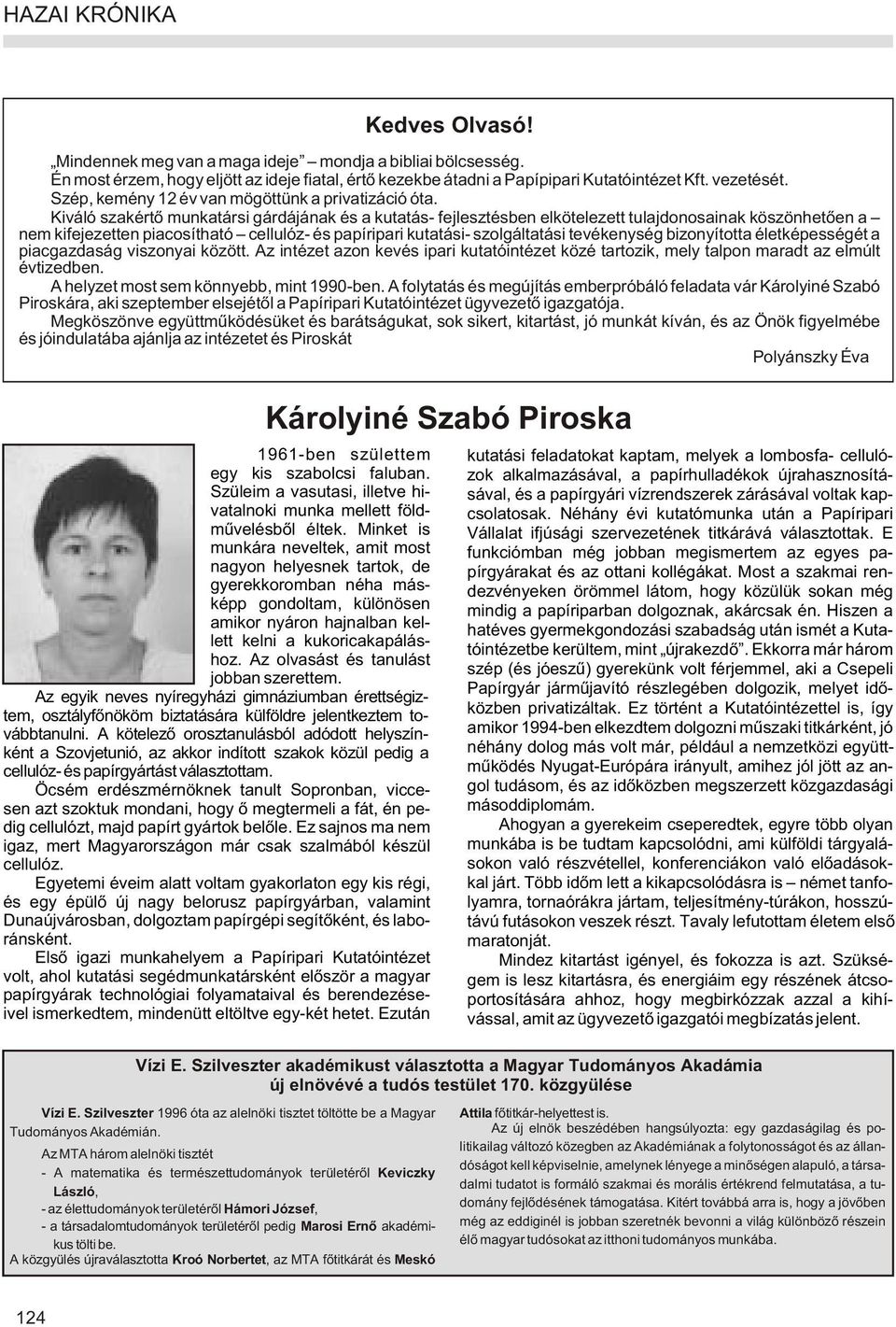 Kiváló szakértõ munkatársi gárdájának és a kutatás- fejlesztésben elkötelezett tulajdonosainak köszönhetõen a nem kifejezetten piacosítható cellulóz- és papíripari kutatási- szolgáltatási tevékenység