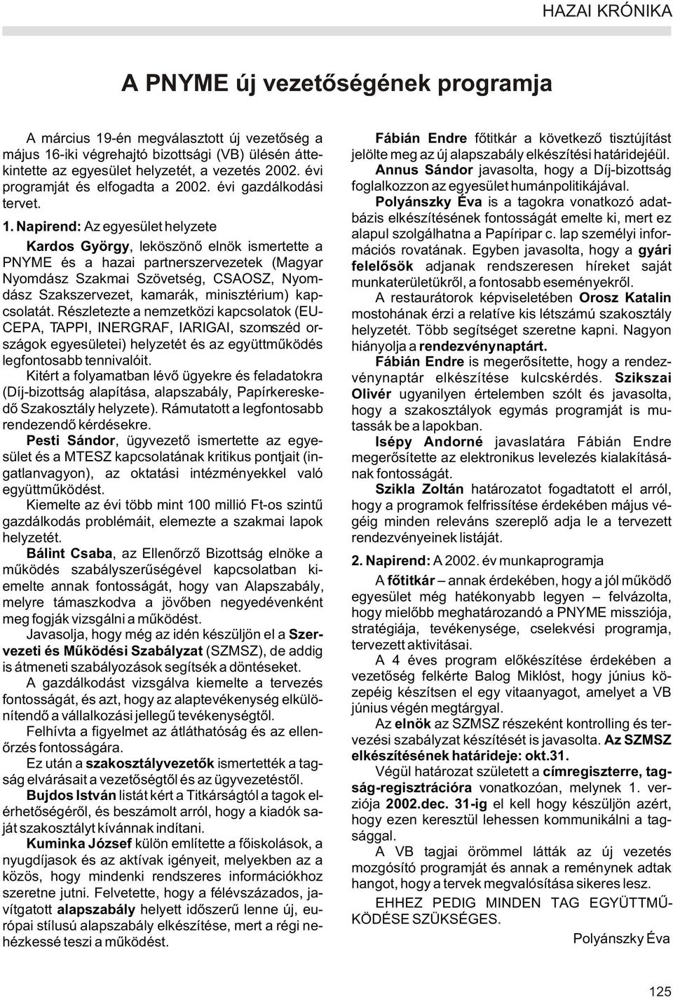 Napirend: Az egyesület helyzete Kardos György, leköszönõ elnök ismertette a PNYME és a hazai partnerszervezetek (Magyar Nyomdász Szakmai Szövetség, CSAOSZ, Nyomdász Szakszervezet, kamarák,