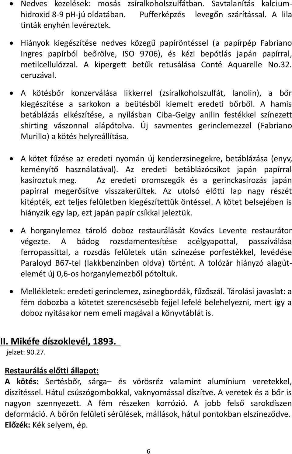 A kipergett betűk retusálása Conté Aquarelle No.32. ceruzával. A kötésbőr konzerválása likkerrel (zsíralkoholszulfát, lanolin), a bőr kiegészítése a sarkokon a beütésből kiemelt eredeti bőrből.