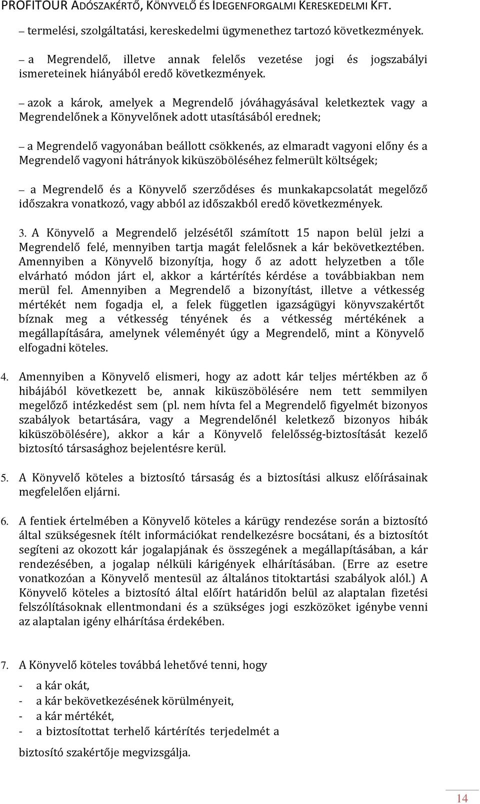 Megrendelő vagyoni hátrányok kiküszöböléséhez felmerült költségek; a Megrendelő és a Könyvelő szerződéses és munkakapcsolatát megelőző időszakra vonatkozó, vagy abból az időszakból eredő