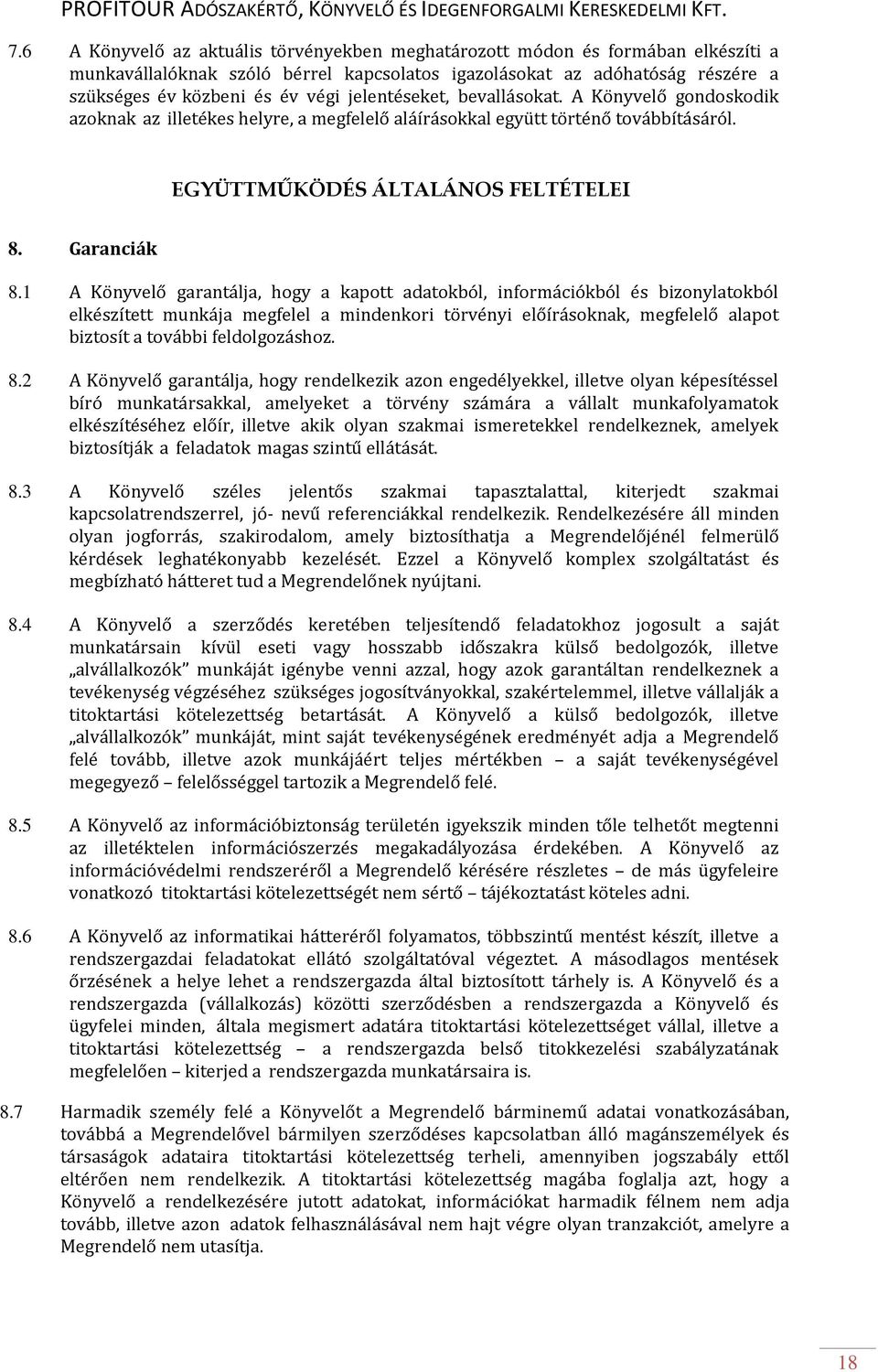 1 A Könyvelő garantálja, hogy a kapott adatokból, információkból és bizonylatokból elkészített munkája megfelel a mindenkori törvényi előírásoknak, megfelelő alapot biztosít a további feldolgozáshoz.