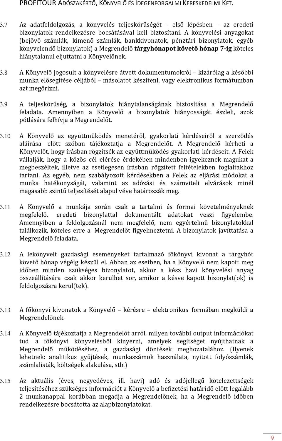 a Könyvelőnek. 3.8 A Könyvelő jogosult a könyvelésre átvett dokumentumokról kizárólag a későbbi munka elősegítése céljából másolatot készíteni, vagy elektronikus formátumban azt megőrizni. 3.9 A teljeskörűség, a bizonylatok hiánytalanságának biztosítása a Megrendelő feladata.